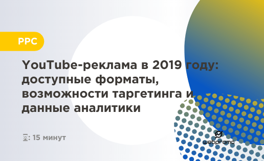 YouTube-реклама в 2019 году: доступные форматы, возможности таргетинга и данные аналитики