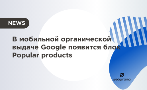 В мобильной органической выдаче Google появится блок Popular products