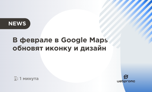 В феврале в Google Maps обновят иконку и дизайн